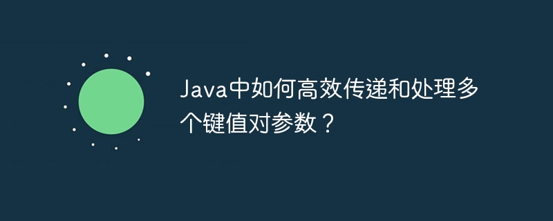 java中如何高效传递和处理多个键值对参数?