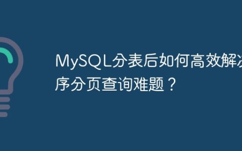 MySQL分表后如何高效解决排序分页查询难题？
