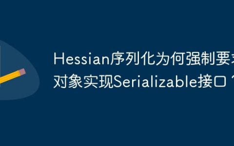 Hessian序列化为何强制要求对象实现Serializable接口？
