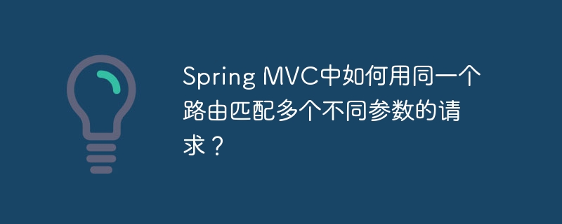 spring mvc中如何用同一个路由匹配多个不同参数的请求?