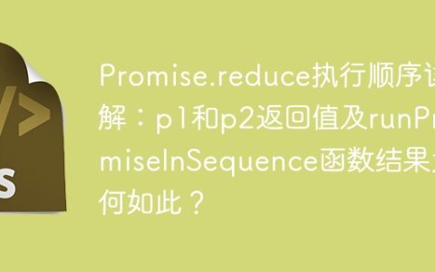 Promise.reduce执行顺序详解：p1和p2返回值及runPromiseInSequence函数结果为何如此？