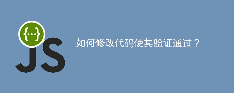 如何修改代码使其验证通过?
