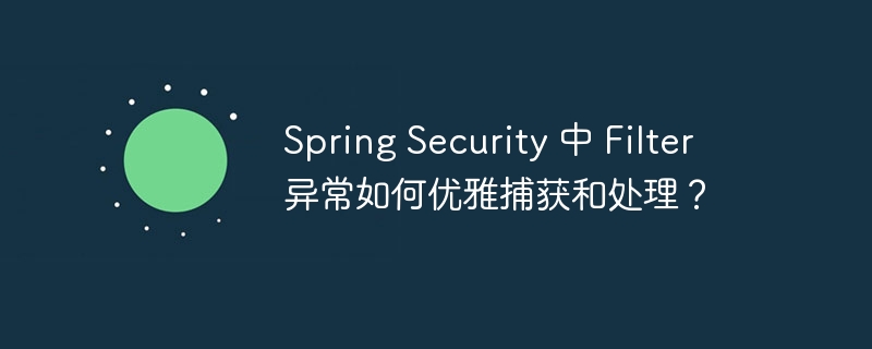 spring security 中 filter 异常如何优雅捕获和处理?