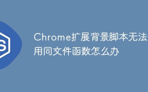 Chrome扩展背景脚本无法调用同文件函数怎么办