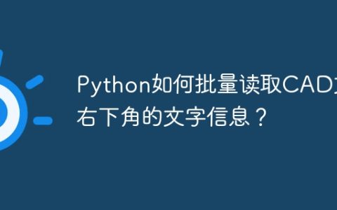 Python如何批量读取CAD文件右下角的文字信息？