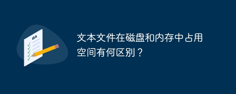 文本文件在磁盘和内存中占用空间有何区别?