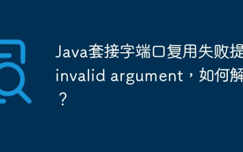 Java套接字端口复用失败提示invalid argument，如何解决？