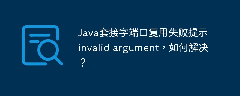 java套接字端口复用失败提示invalid argument,如何解决?