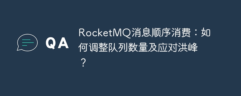 RocketMQ消息顺序消费:如何调整队列数量及应对洪峰?