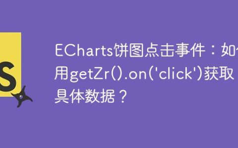 ECharts饼图点击事件：如何用getZr().on('click')获取具体数据？