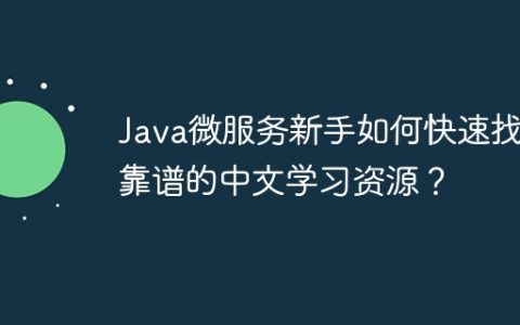 Java微服务新手如何快速找到靠谱的中文学习资源？