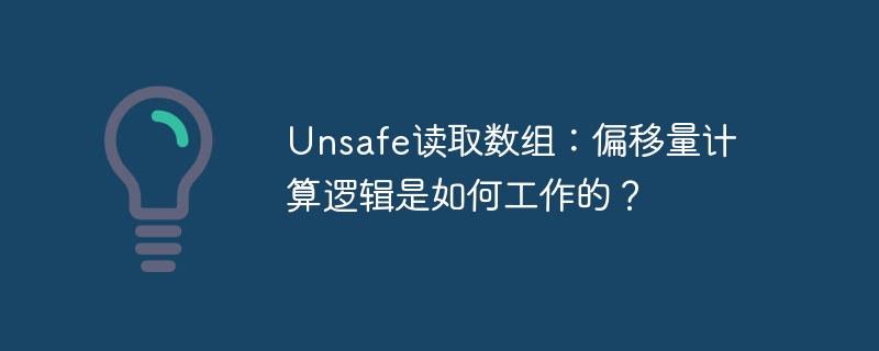 unsafe读取数组:偏移量计算逻辑是如何工作的?