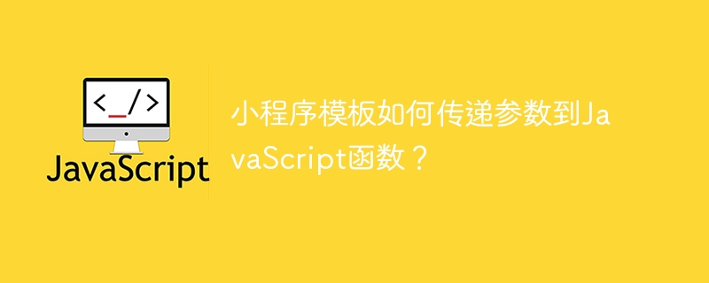 小程序模板如何传递参数到javascript函数?