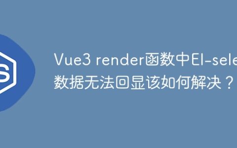 Vue3 render函数中El-select数据无法回显该如何解决？