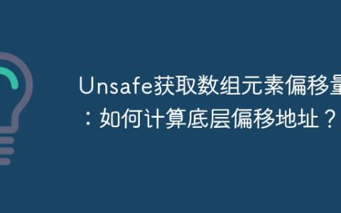 Unsafe获取数组元素偏移量：如何计算底层偏移地址？