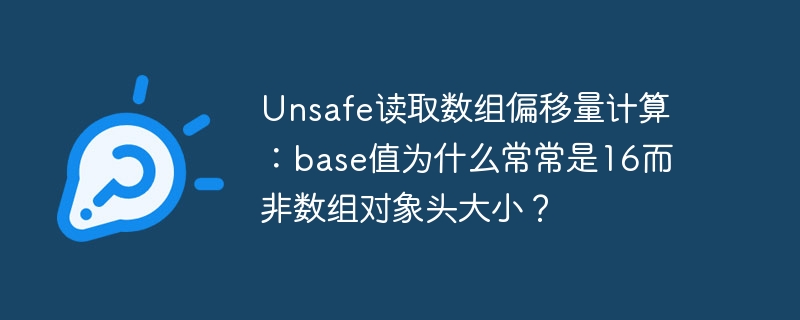 unsafe读取数组偏移量计算:base值为什么常常是16而非数组对象头大小?