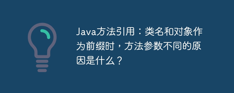 java方法引用:类名和对象作为前缀时,方法参数不同的原因是什么?