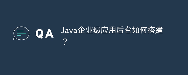 Java企业级应用后台如何搭建?