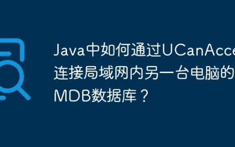 Java中如何通过UCanAccess连接局域网内另一台电脑的MDB数据库？