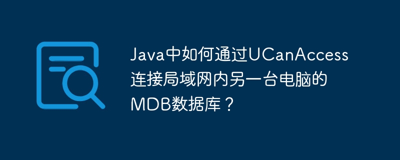 java中如何通过ucanaccess连接局域网内另一台电脑的mdb数据库?
