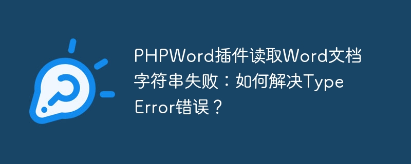 phpword插件读取word文档字符串失败:如何解决typeerror错误?