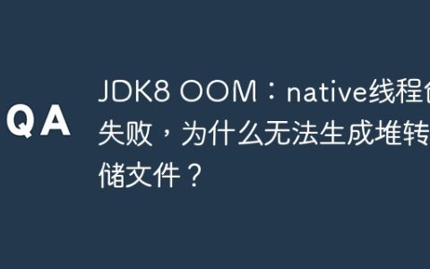 JDK8 OOM：native线程创建失败，为什么无法生成堆转储文件？