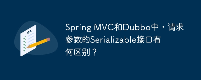 spring mvc和dubbo中,请求参数的serializable接口有何区别?
