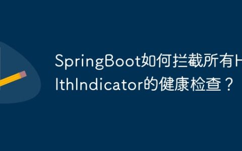 SpringBoot如何拦截所有HealthIndicator的健康检查？
