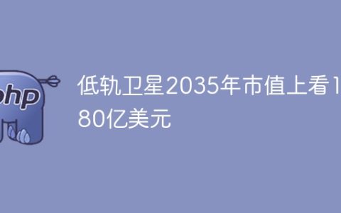 低轨卫星2035年市值上看1080亿美元
