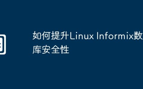 如何提升Linux Informix数据库安全性