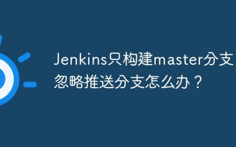 Jenkins只构建master分支，忽略推送分支怎么办？