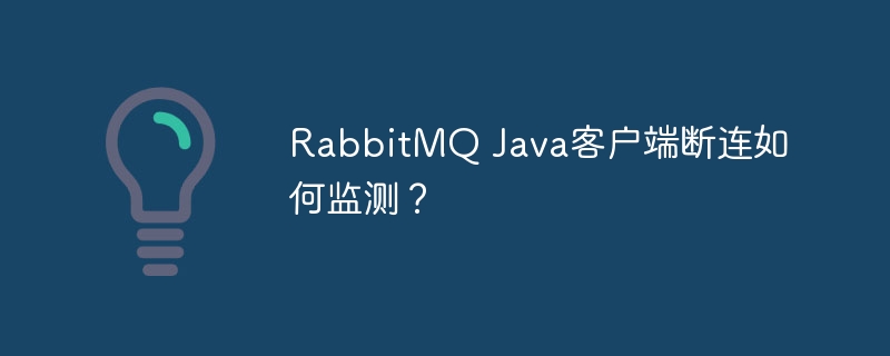 rabbitmq java客户端断连如何监测?