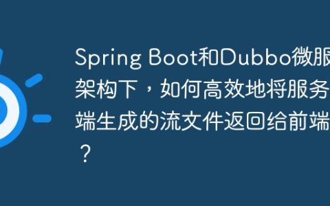 Spring Boot和Dubbo微服务架构下，如何高效地将服务端生成的流文件返回给前端？