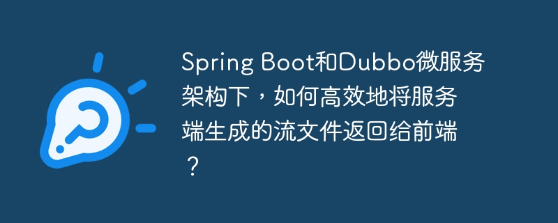 spring boot和dubbo微服务架构下,如何高效地将服务端生成的流文件返回给前端?