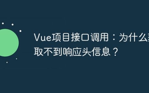 Vue项目接口调用：为什么获取不到响应头信息？