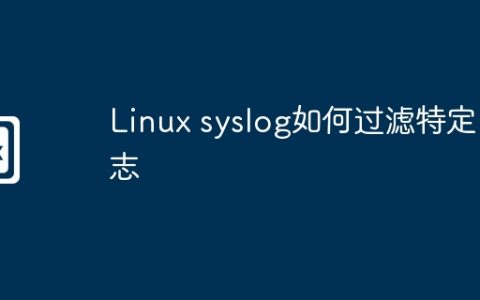 Linux syslog如何过滤特定日志