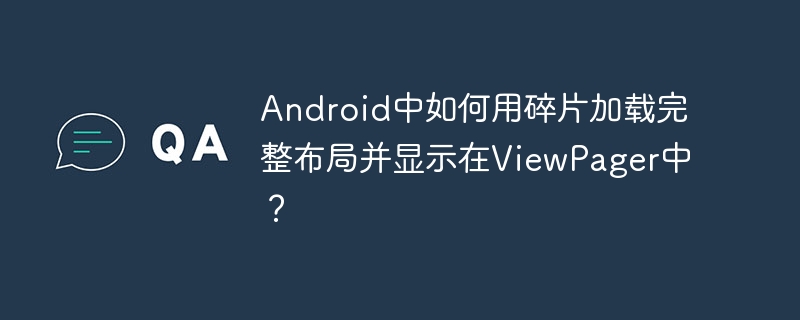 android中如何用碎片加载完整布局并显示在viewpager中?