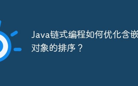 Java链式编程如何优化含嵌套对象的排序？