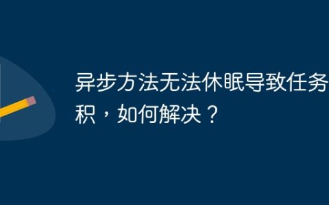 异步方法无法休眠导致任务堆积，如何解决？