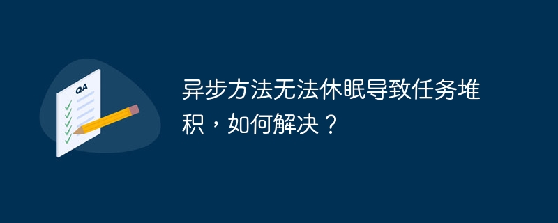 异步方法无法休眠导致任务堆积,如何解决?