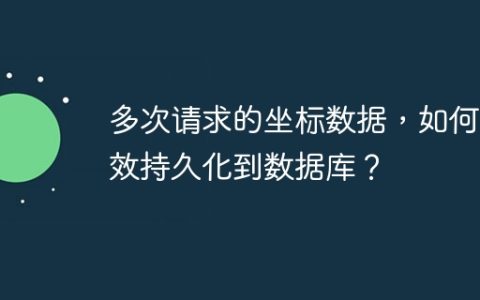 多次请求的坐标数据，如何高效持久化到数据库？