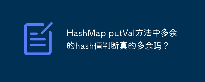 hashmap putval方法中多余的hash值判断真的多余吗?
