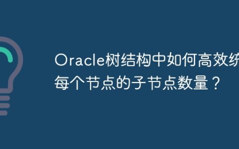 Oracle树结构中如何高效统计每个节点的子节点数量？