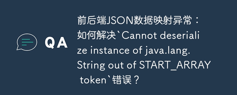 前后端json数据映射异常:如何解决`cannot deserialize instance of java.lang.string out of start_array token`错误?