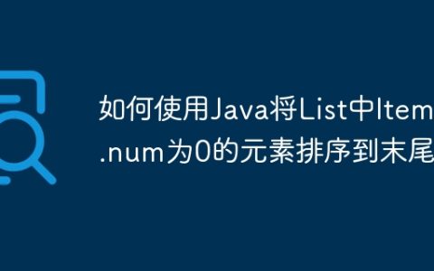 如何使用Java将List中Item2.num为0的元素排序到末尾？