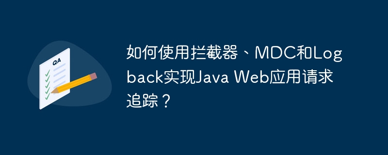 如何使用拦截器、mdc和logback实现java web应用请求追踪?