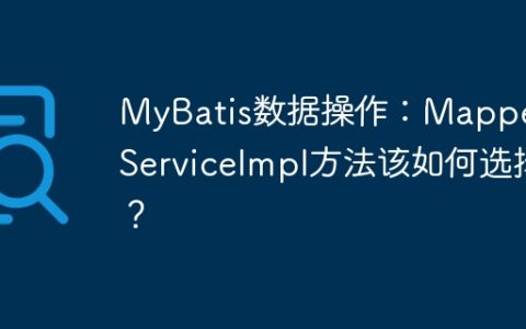 MyBatis数据操作：Mapper与ServiceImpl方法该如何选择？