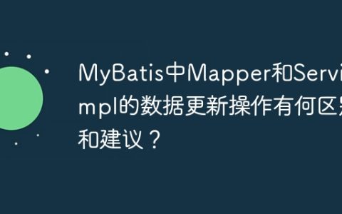 MyBatis中Mapper和ServiceImpl的数据更新操作有何区别和建议？