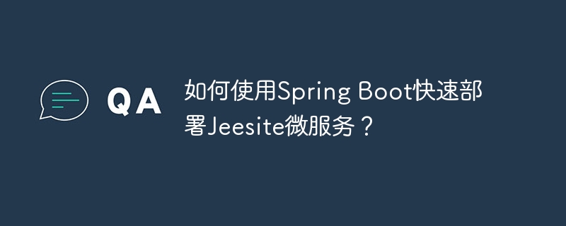 如何使用spring boot快速部署jeesite微服务?