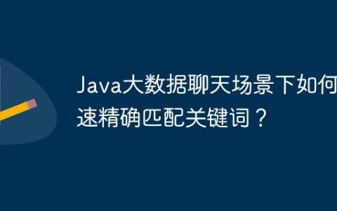 Java大数据聊天场景下如何快速精确匹配关键词？